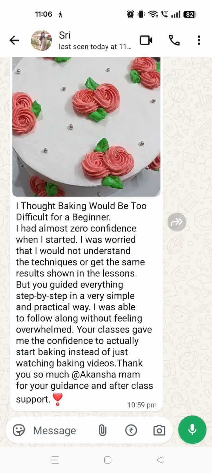 WhatsApp message from Sri with a photo of her rose-piped cake: I had almost zero confidence when I started. But you guided everything step-by-step in a very simple and practical way. Your classes gave me the confidence to actually start baking instead of just watching baking videos.